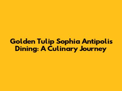 Golden Tulip Sophia Antipolis Dining: A Culinary Journey