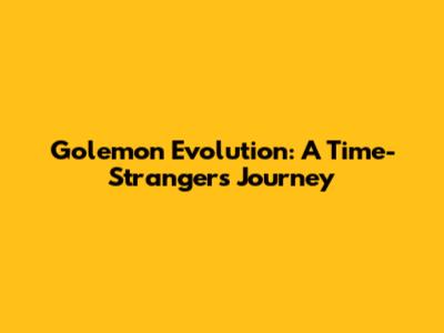 Golemon Evolution: A Time-Stranger's Journey