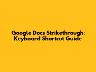 Google Docs Strikethrough: Keyboard Shortcut Guide