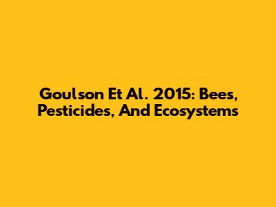 Goulson Et Al. 2015: Bees, Pesticides, And Ecosystems