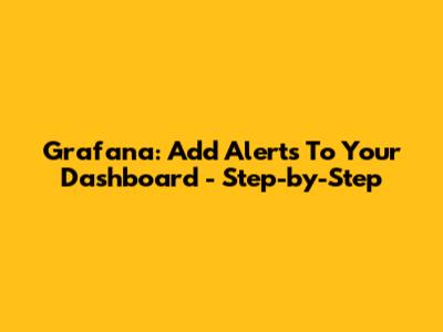 Grafana: Add Alerts To Your Dashboard - Step-by-Step