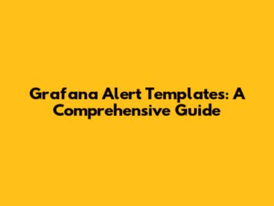 Grafana Alert Templates: A Comprehensive Guide