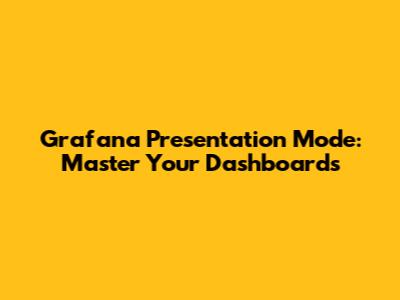 Grafana Presentation Mode: Master Your Dashboards
