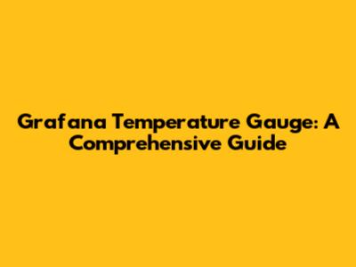 Grafana Temperature Gauge: A Comprehensive Guide