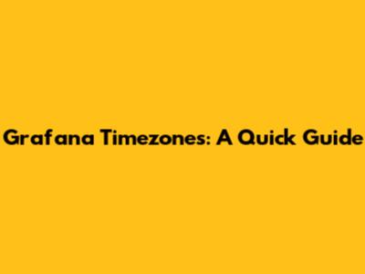 Grafana Timezones: A Quick Guide