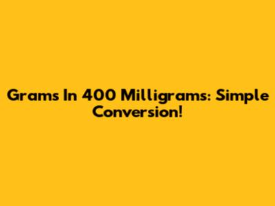 Grams In 400 Milligrams: Simple Conversion!