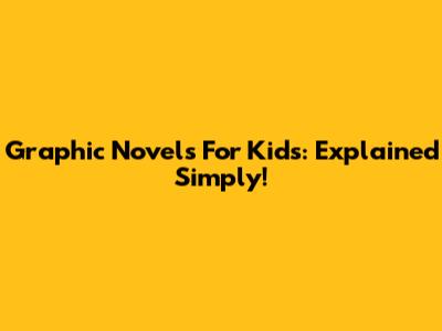 Graphic Novels For Kids: Explained Simply!