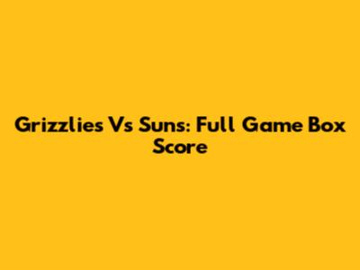 Grizzlies Vs Suns: Full Game Box Score