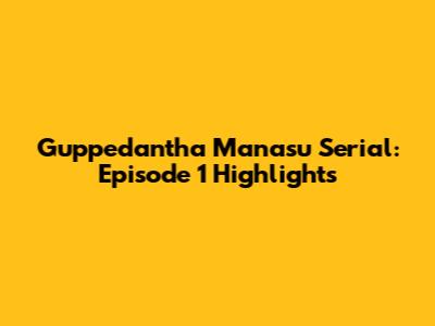 Guppedantha Manasu Serial: Episode 1 Highlights