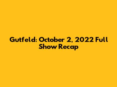Gutfeld: October 2, 2022 Full Show Recap