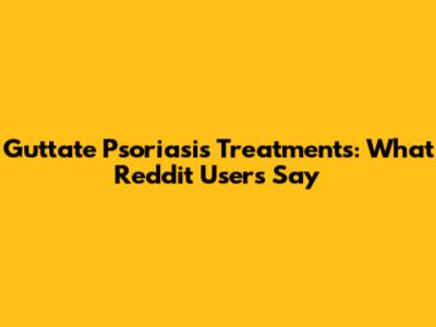 Guttate Psoriasis Treatments: What Reddit Users Say