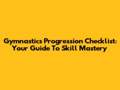 Gymnastics Progression Checklist: Your Guide To Skill Mastery
