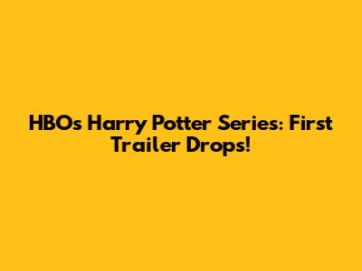 HBO's Harry Potter Series: First Trailer Drops!