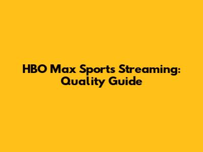 HBO Max Sports Streaming: Quality Guide