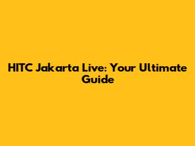 HITC Jakarta Live: Your Ultimate Guide