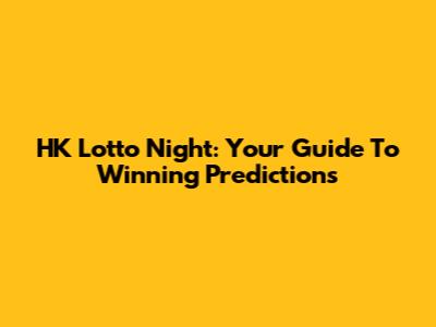 HK Lotto Night: Your Guide To Winning Predictions