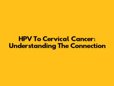 HPV To Cervical Cancer: Understanding The Connection