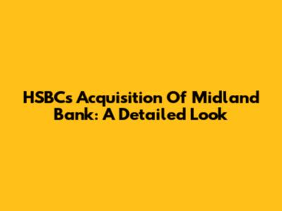 HSBC's Acquisition Of Midland Bank: A Detailed Look