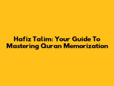 Hafiz Talim: Your Guide To Mastering Quran Memorization