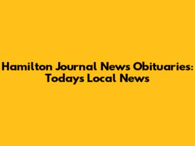 Hamilton Journal News Obituaries: Today's Local News