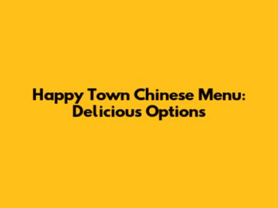 Happy Town Chinese Menu: Delicious Options
