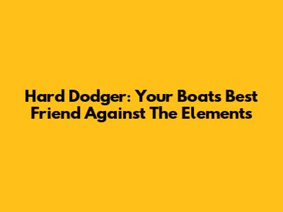 Hard Dodger: Your Boat's Best Friend Against The Elements