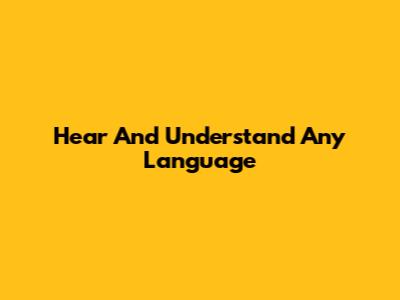 Hear And Understand Any Language