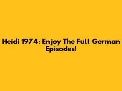 Heidi 1974: Enjoy The Full German Episodes!