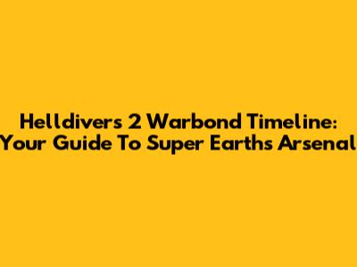 Helldivers 2 Warbond Timeline: Your Guide To Super Earth's Arsenal
