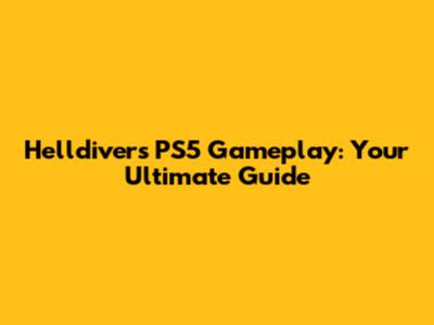 Helldivers PS5 Gameplay: Your Ultimate Guide