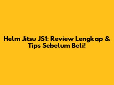 Helm Jitsu JS1: Review Lengkap & Tips Sebelum Beli!