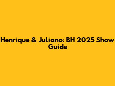 Henrique & Juliano: BH 2025 Show Guide