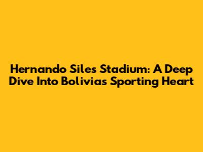 Hernando Siles Stadium: A Deep Dive Into Bolivia's Sporting Heart