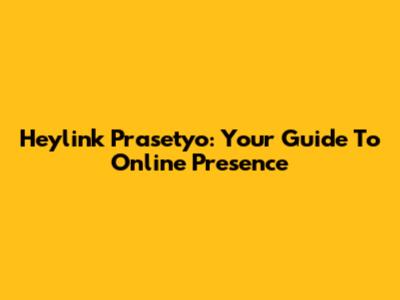 Heylink Prasetyo: Your Guide To Online Presence