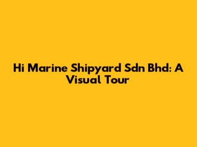 Hi Marine Shipyard Sdn Bhd: A Visual Tour