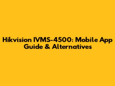Hikvision IVMS-4500: Mobile App Guide & Alternatives