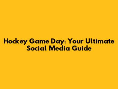 Hockey Game Day: Your Ultimate Social Media Guide