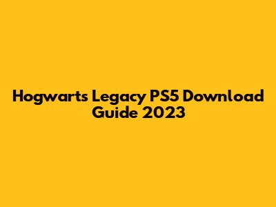 Hogwarts Legacy PS5 Download Guide 2023