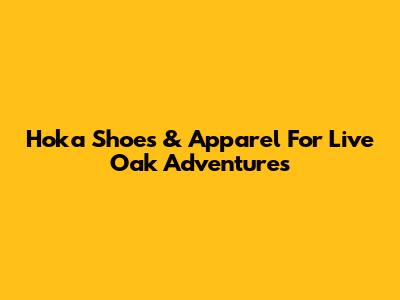 Hoka Shoes & Apparel For Live Oak Adventures