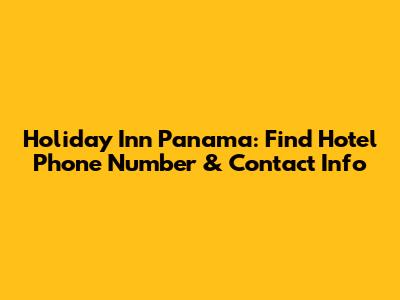 Holiday Inn Panama: Find Hotel Phone Number & Contact Info