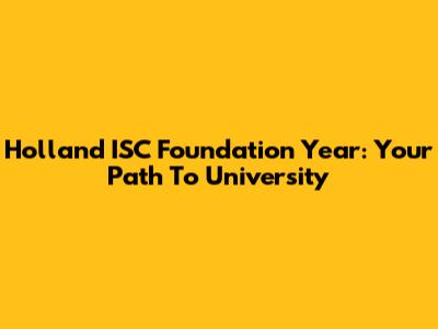 Holland ISC Foundation Year: Your Path To University