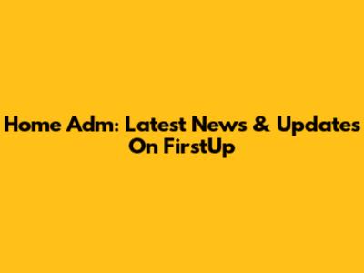 Home Adm: Latest News & Updates On FirstUp