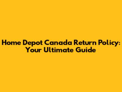 Home Depot Canada Return Policy: Your Ultimate Guide