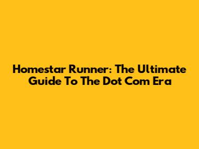 Homestar Runner: The Ultimate Guide To The Dot Com Era