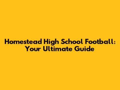 Homestead High School Football: Your Ultimate Guide