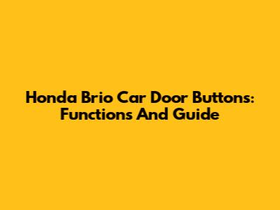 Honda Brio Car Door Buttons: Functions And Guide