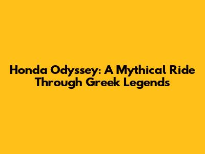 Honda Odyssey: A Mythical Ride Through Greek Legends