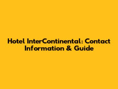 Hotel InterContinental: Contact Information & Guide