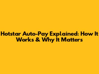 Hotstar Auto-Pay Explained: How It Works & Why It Matters