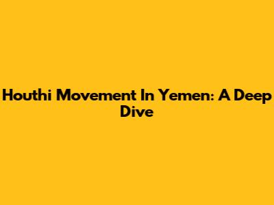 Houthi Movement In Yemen: A Deep Dive